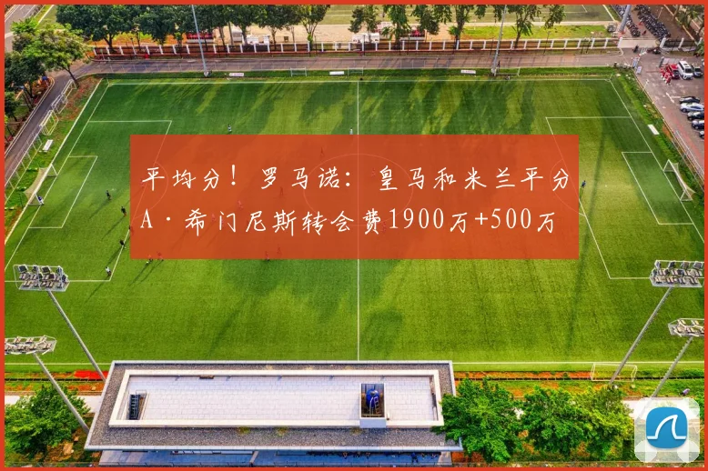 平均分！罗马诺：皇马和米兰平分A·希门尼斯转会费1900万+500万